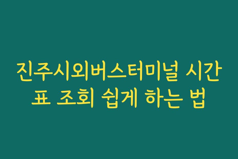 진주시외버스터미널 시간표 조회 쉽게 하는 법