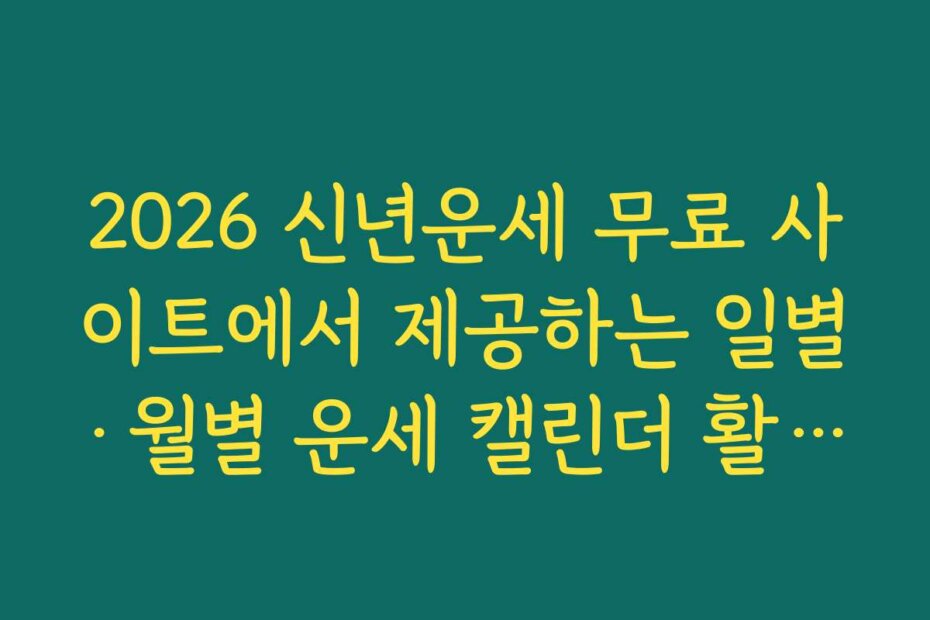 2026 신년운세 무료 사이트에서 제공하는 일별·월별 운세 캘린더 활용법