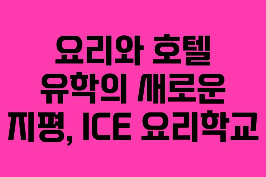 요리와 호텔 유학의 새로운 지평, ICE 요리학교