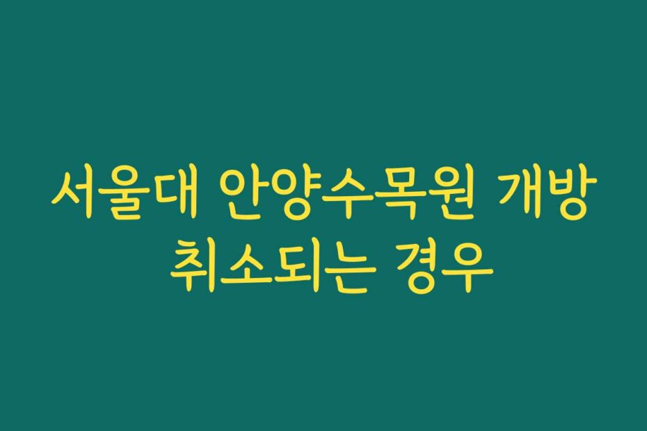 서울대 안양수목원 개방 취소되는 경우