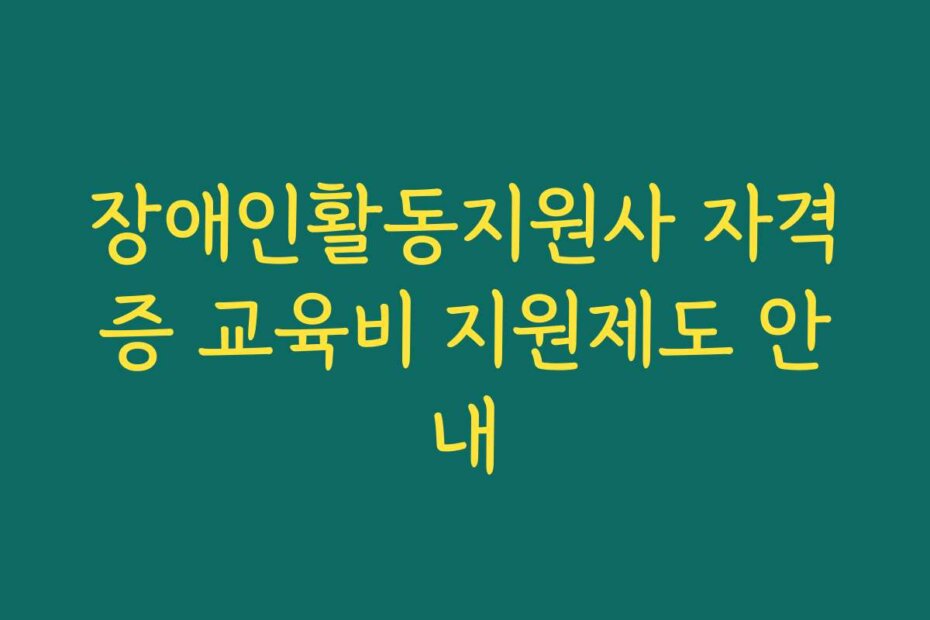 장애인활동지원사 자격증 교육비 지원제도 안내
