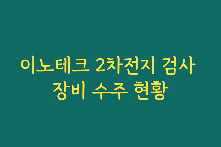 이노테크 2차전지 검사 장비 수주 현황