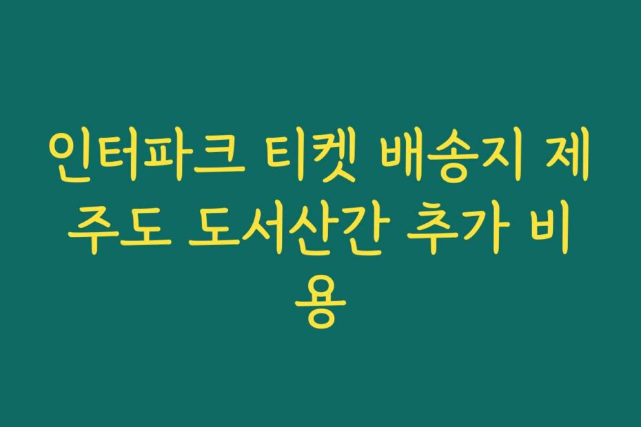 인터파크 티켓 배송지 제주도 도서산간 추가 비용