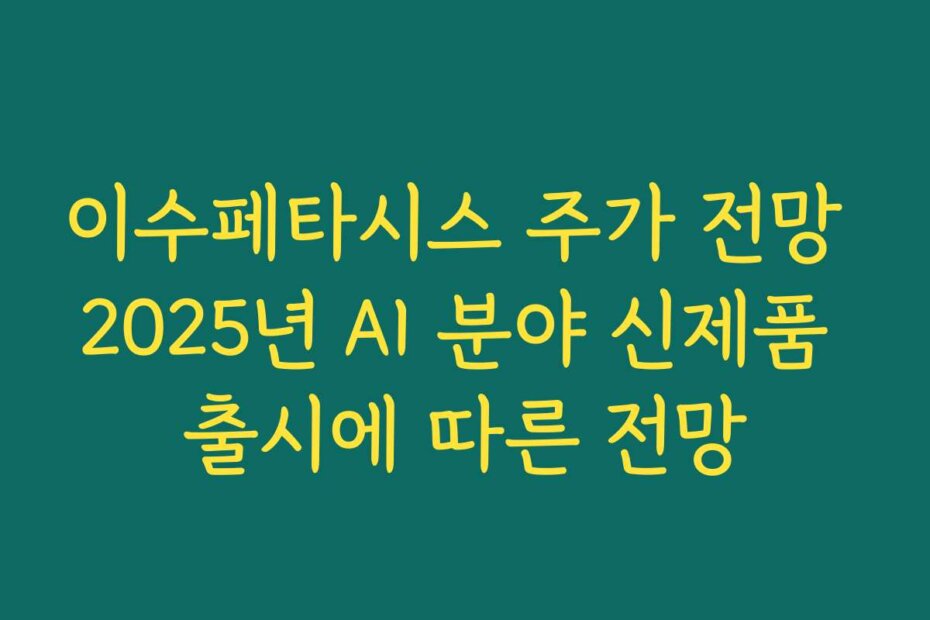 이수페타시스 주가 전망 2025년 AI 분야 신제품 출시에 따른 전망