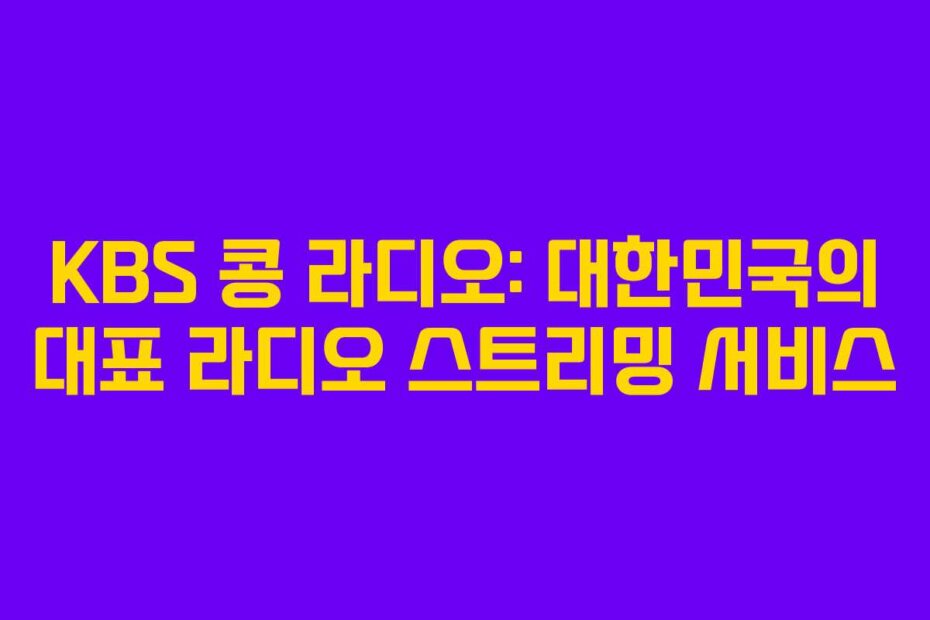 KBS 콩 라디오: 대한민국의 대표 라디오 스트리밍 서비스