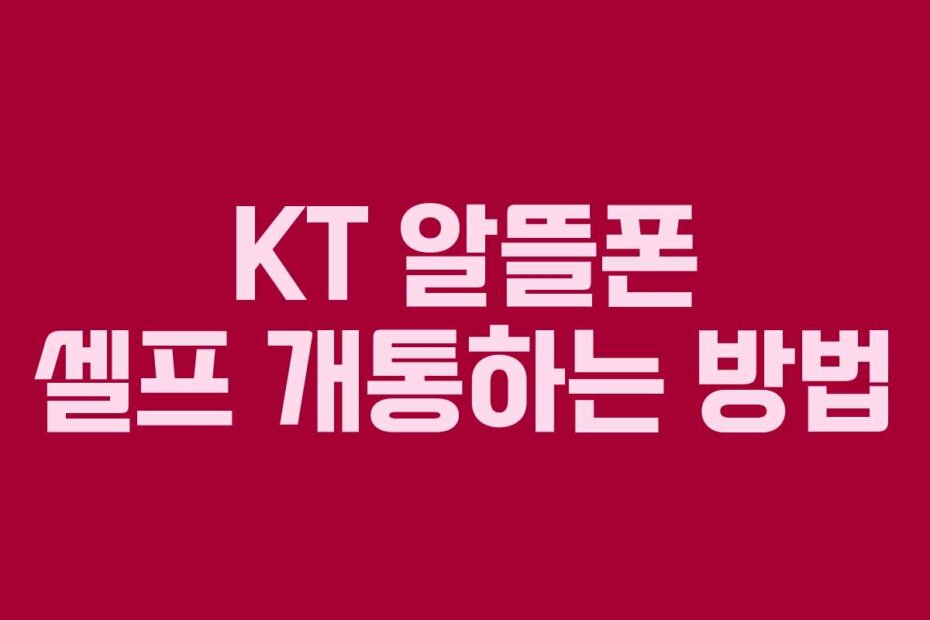 KT 알뜰폰 셀프 개통하는 방법