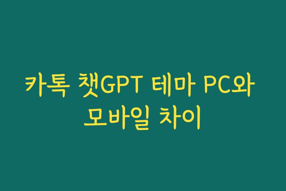 카톡 챗GPT 테마 PC와 모바일 차이