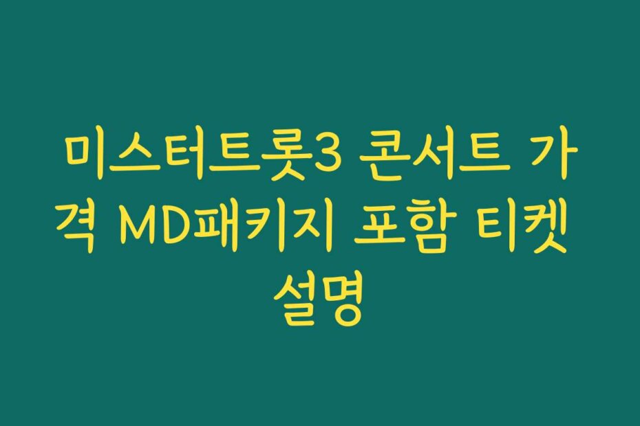 미스터트롯3 콘서트 가격 MD패키지 포함 티켓 설명