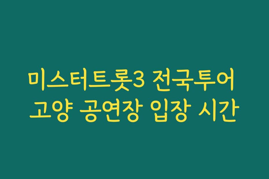 미스터트롯3 전국투어 고양 공연장 입장 시간