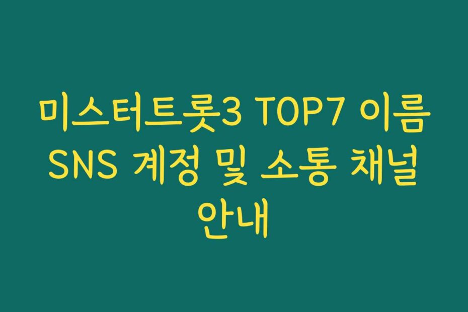 미스터트롯3 TOP7 이름 SNS 계정 및 소통 채널 안내