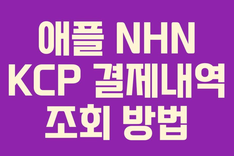 애플 NHN KCP 결제내역 조회 방법