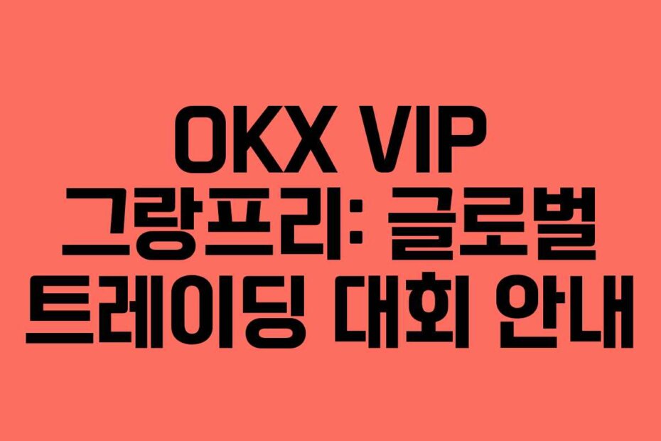 OKX VIP 그랑프리: 글로벌 트레이딩 대회 안내