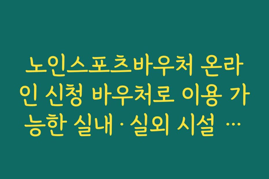 노인스포츠바우처 온라인 신청 바우처로 이용 가능한 실내·실외 시설 장단점 비교