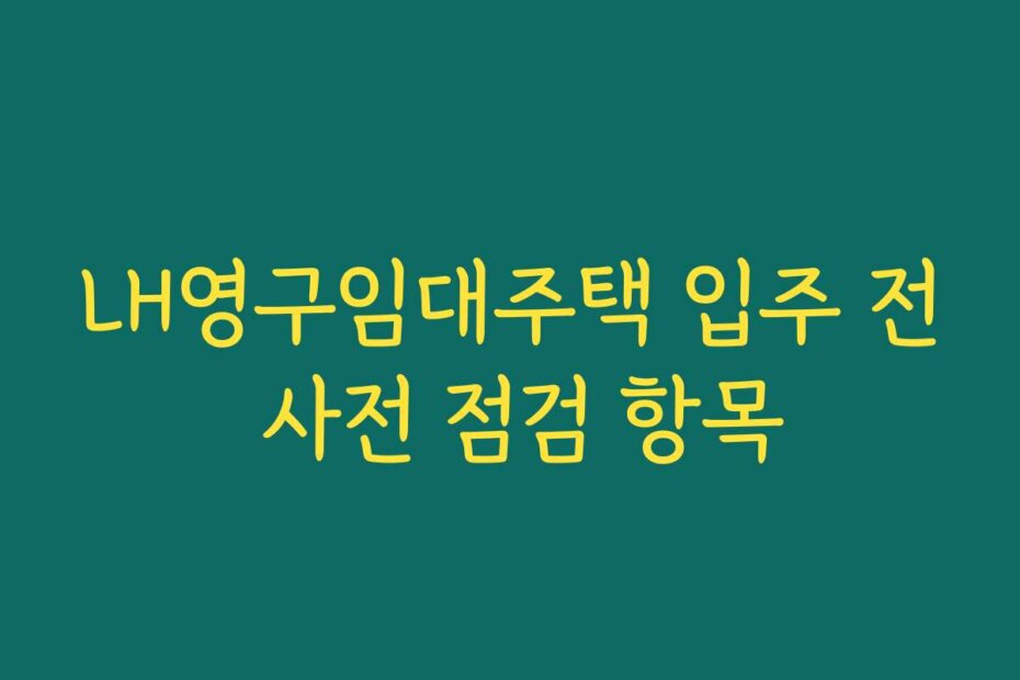 LH영구임대주택 입주 전 사전 점검 항목