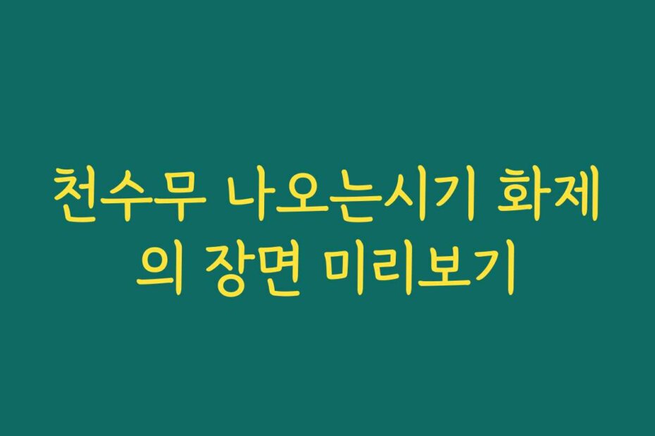 천수무 나오는시기 화제의 장면 미리보기