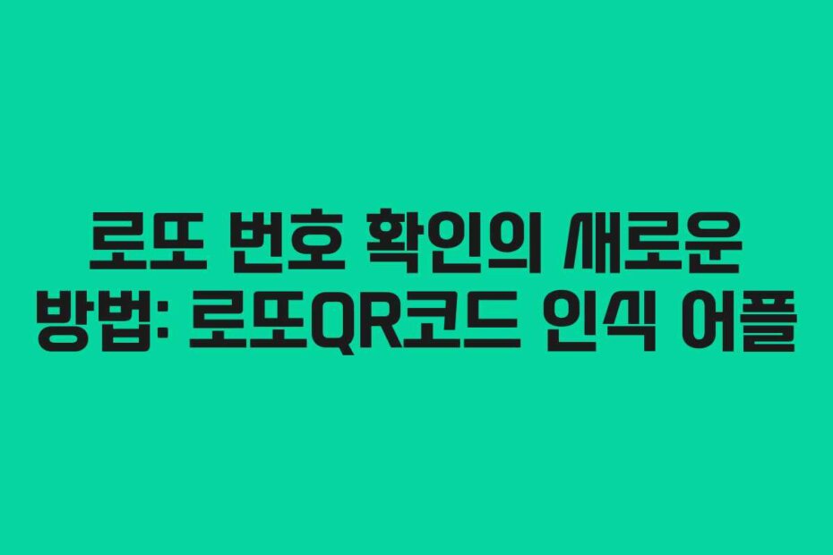 로또 번호 확인의 새로운 방법: 로또QR코드 인식 어플
