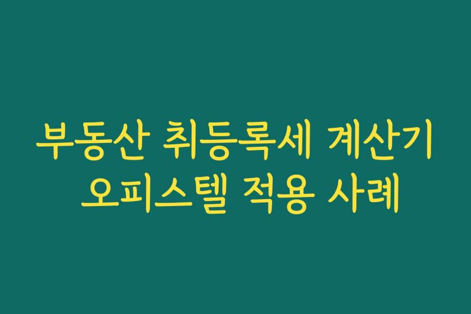 부동산 취등록세 계산기 오피스텔 적용 사례