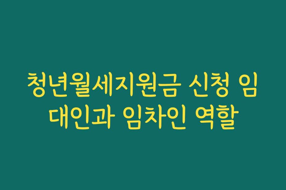 청년월세지원금 신청 임대인과 임차인 역할