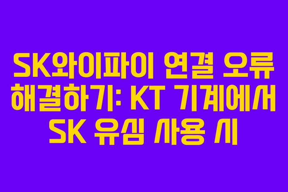 SK와이파이 연결 오류 해결하기: KT 기계에서 SK 유심 사용 시