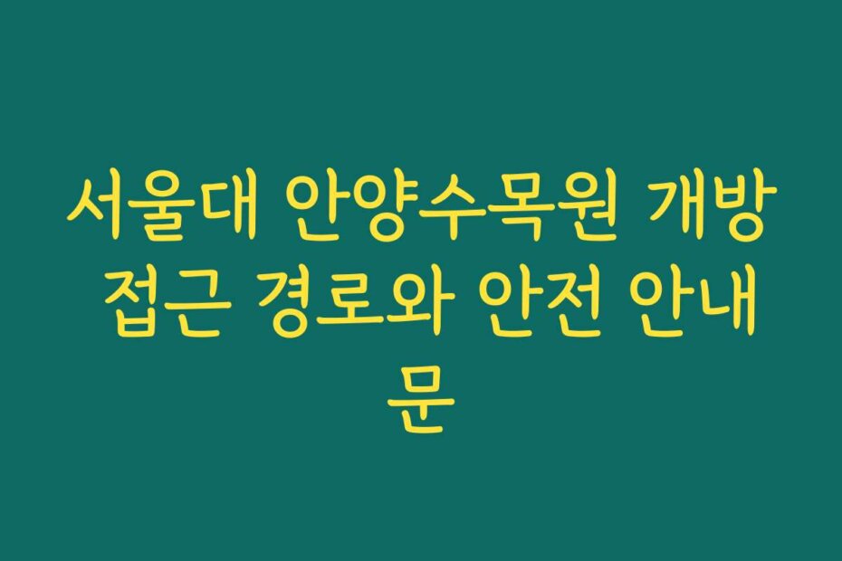 서울대 안양수목원 개방 접근 경로와 안전 안내문
