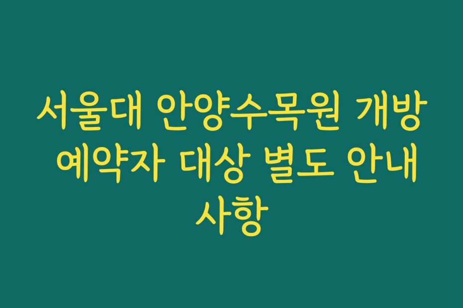 서울대 안양수목원 개방 예약자 대상 별도 안내사항