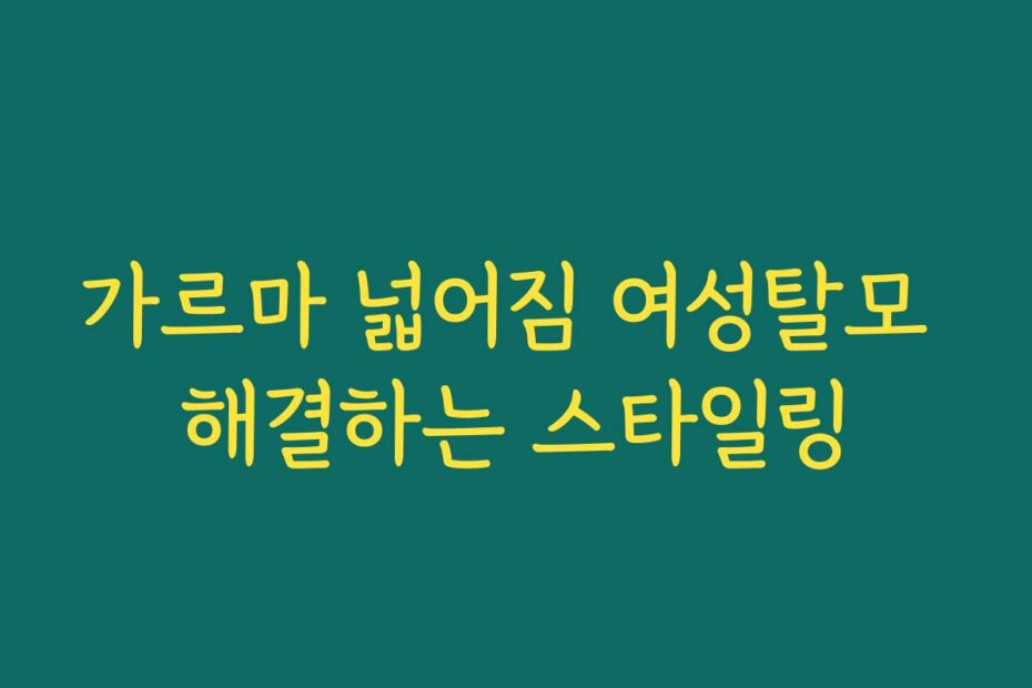 가르마 넓어짐 여성탈모 해결하는 스타일링