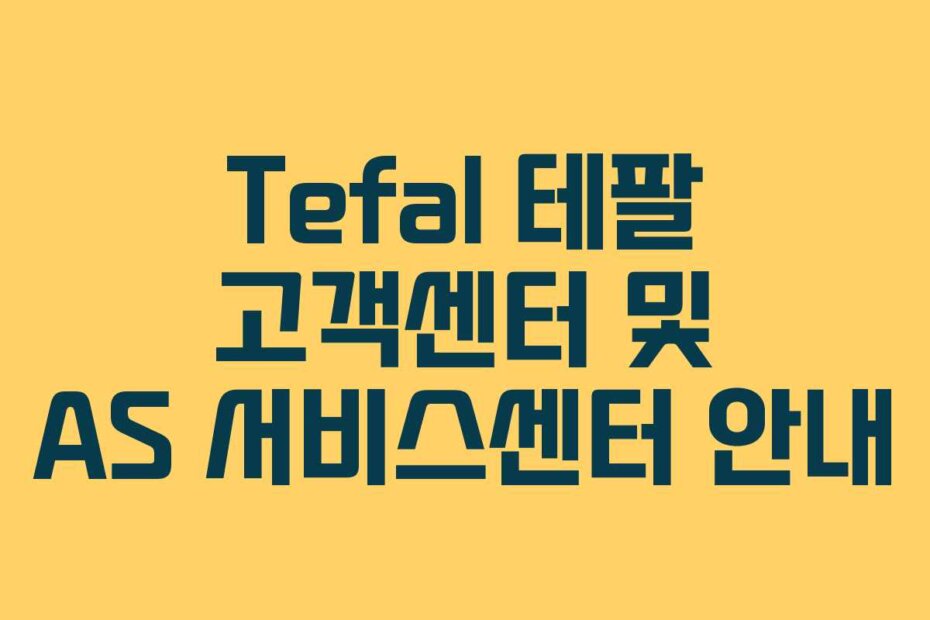 Tefal 테팔 고객센터 및 AS 서비스센터 안내