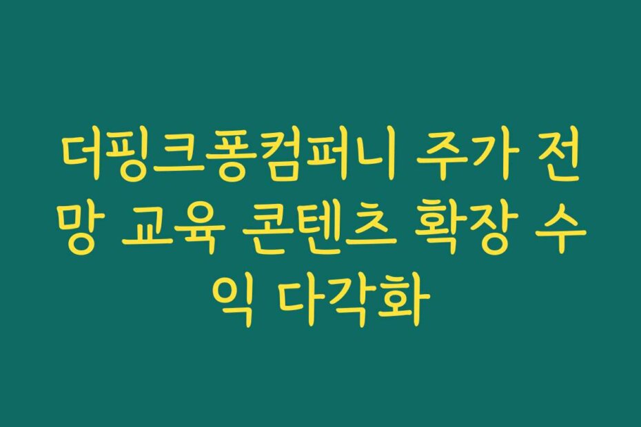 더핑크퐁컴퍼니 주가 전망 교육 콘텐츠 확장 수익 다각화