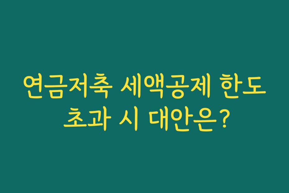 연금저축 세액공제 한도 초과 시 대안은?