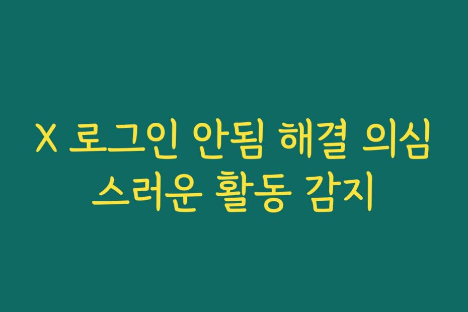 X 로그인 안됨 해결 의심스러운 활동 감지