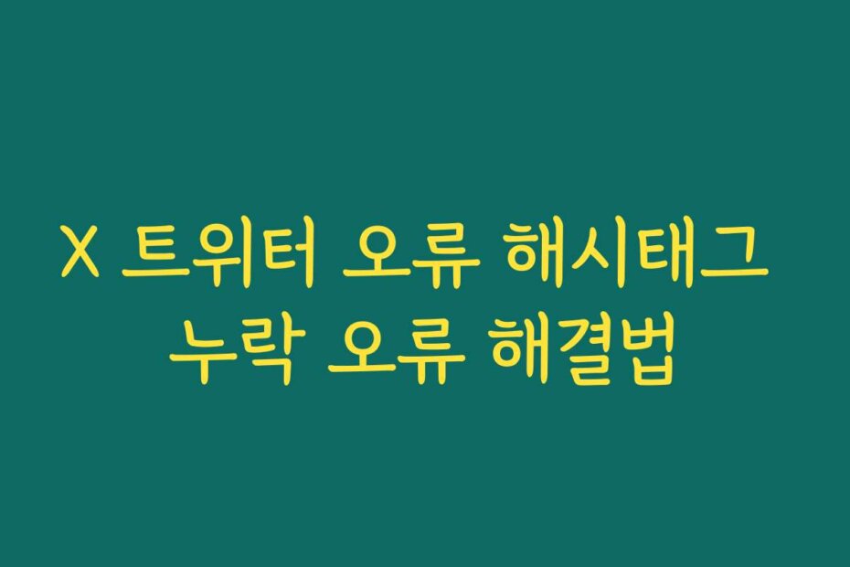 X 트위터 오류 해시태그 누락 오류 해결법
