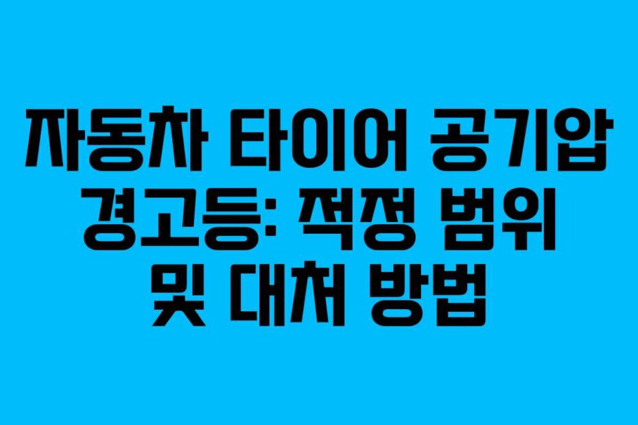 자동차 타이어 공기압 경고등: 적정 범위 및 대처 방법