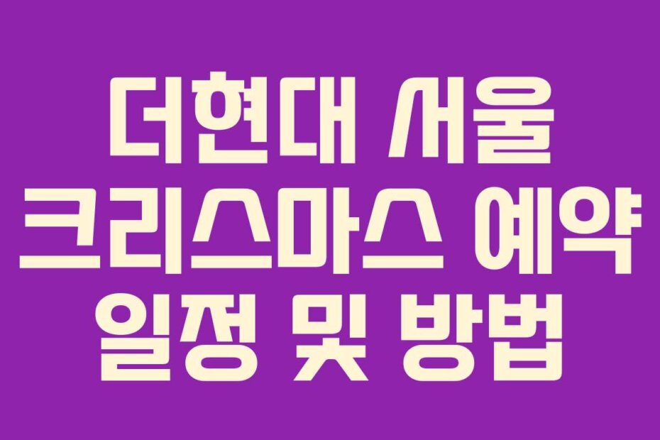 더현대 서울 크리스마스 예약 일정 및 방법