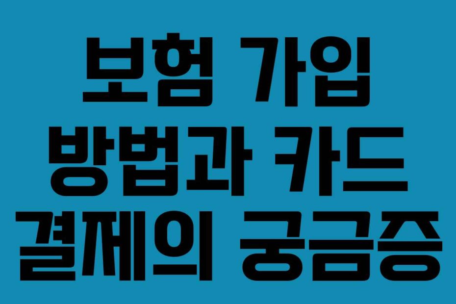 보험 가입 방법과 카드 결제의 궁금증
