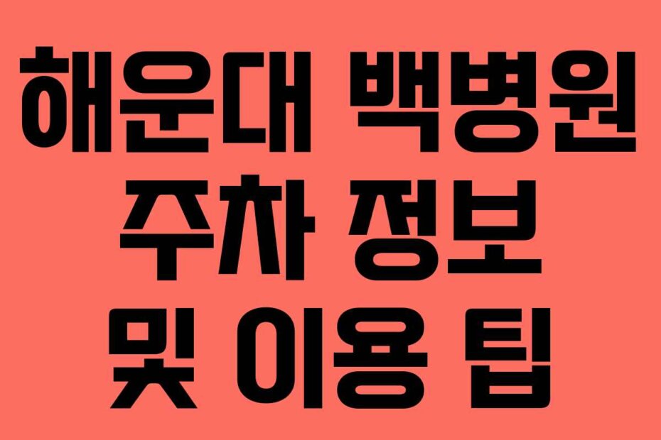 해운대 백병원 주차 정보 및 이용 팁