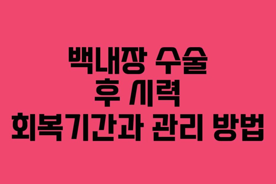 백내장 수술 후 시력 회복기간과 관리 방법