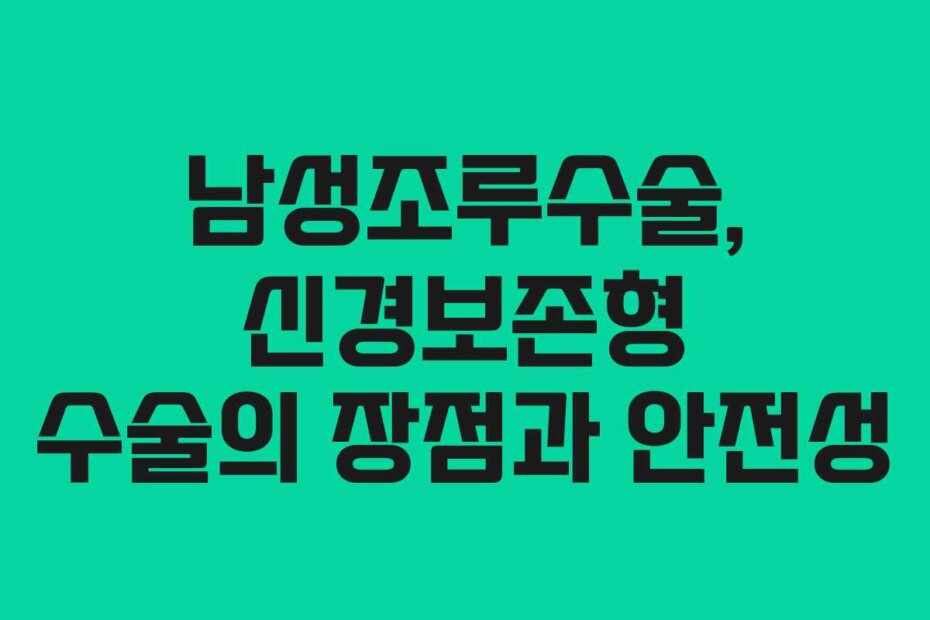 남성조루수술, 신경보존형 수술의 장점과 안전성