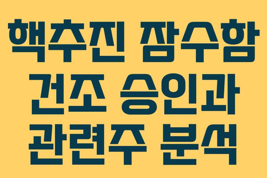 핵추진 잠수함 건조 승인과 관련주 분석