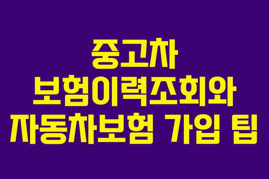 중고차 보험이력조회와 자동차보험 가입 팁