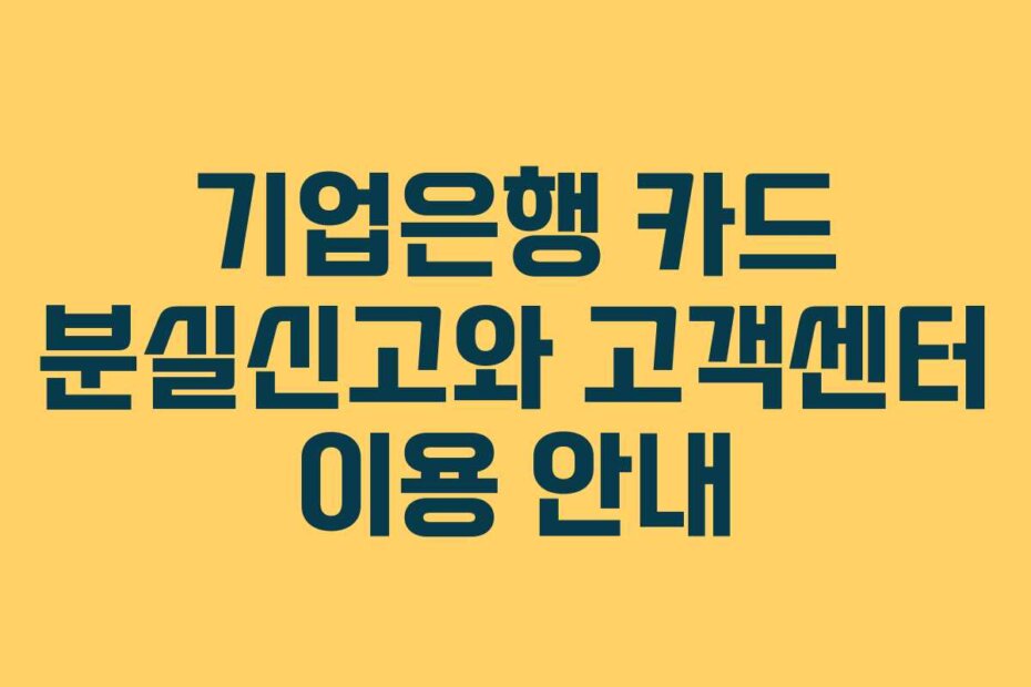 기업은행 카드 분실신고와 고객센터 이용 안내