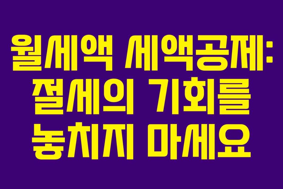월세액 세액공제: 절세의 기회를 놓치지 마세요