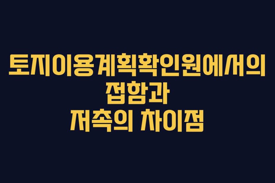 토지이용계획확인원에서의 접함과 저촉의 차이점