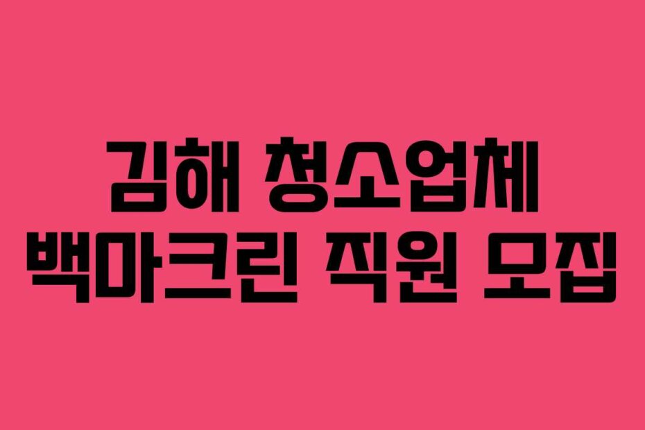 김해 청소업체 백마크린 직원 모집