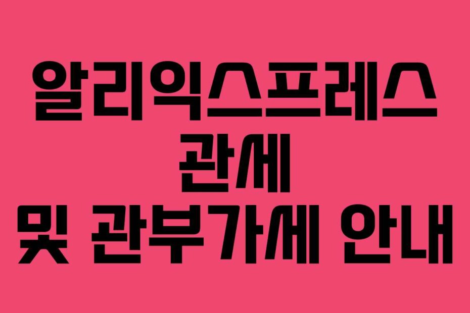 알리익스프레스 관세 및 관부가세 안내