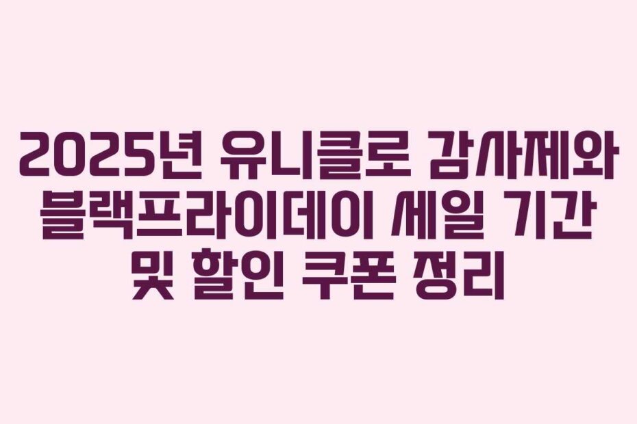 2025년 유니클로 감사제와 블랙프라이데이 세일 기간 및 할인 쿠폰 정리