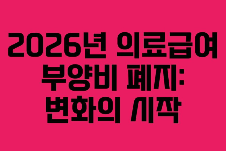 2026년 의료급여 부양비 폐지: 변화의 시작