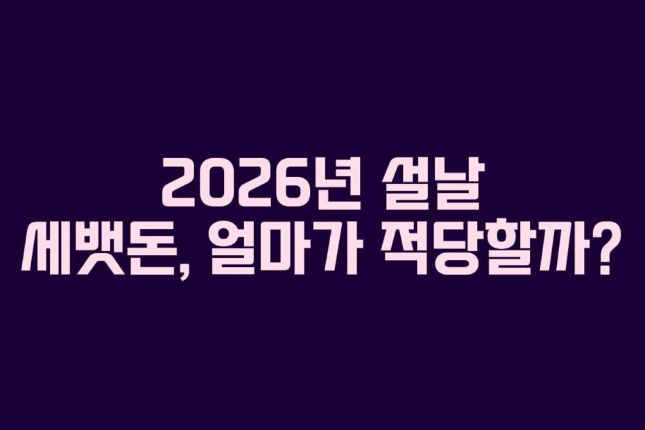 2026년 설날 세뱃돈, 얼마가 적당할까?