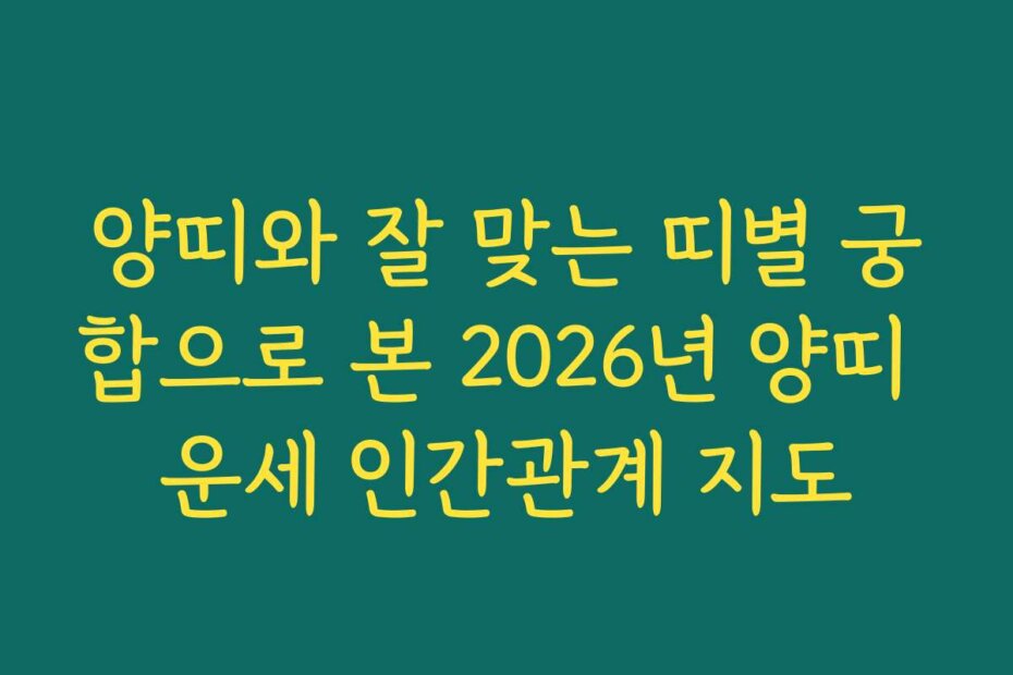 양띠와 잘 맞는 띠별 궁합으로 본 2026년 양띠 운세 인간관계 지도