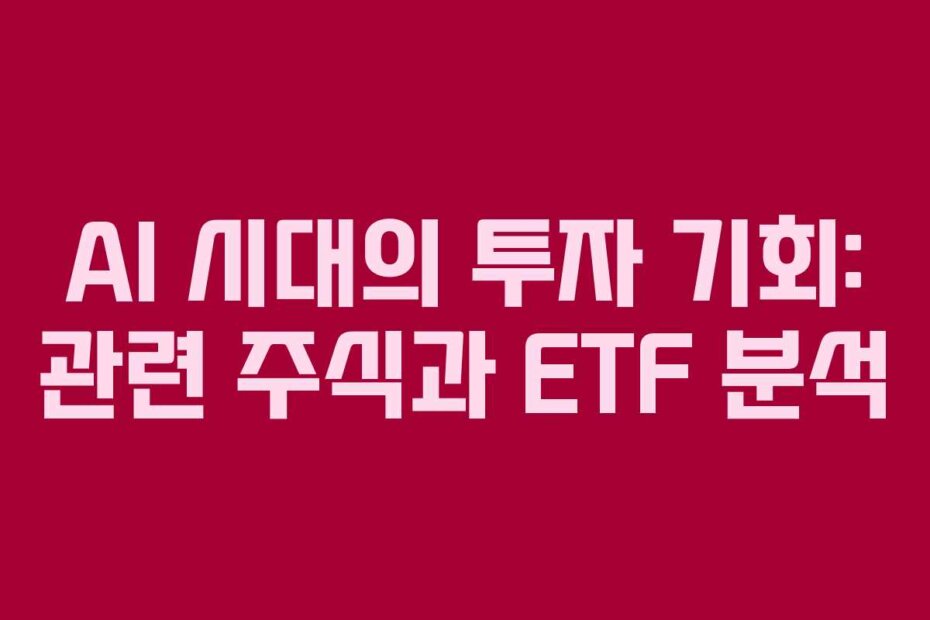 AI 시대의 투자 기회: 관련 주식과 ETF 분석