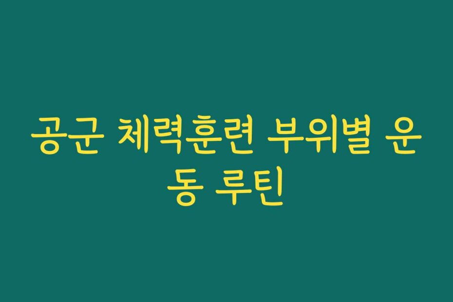 공군 체력훈련 부위별 운동 루틴